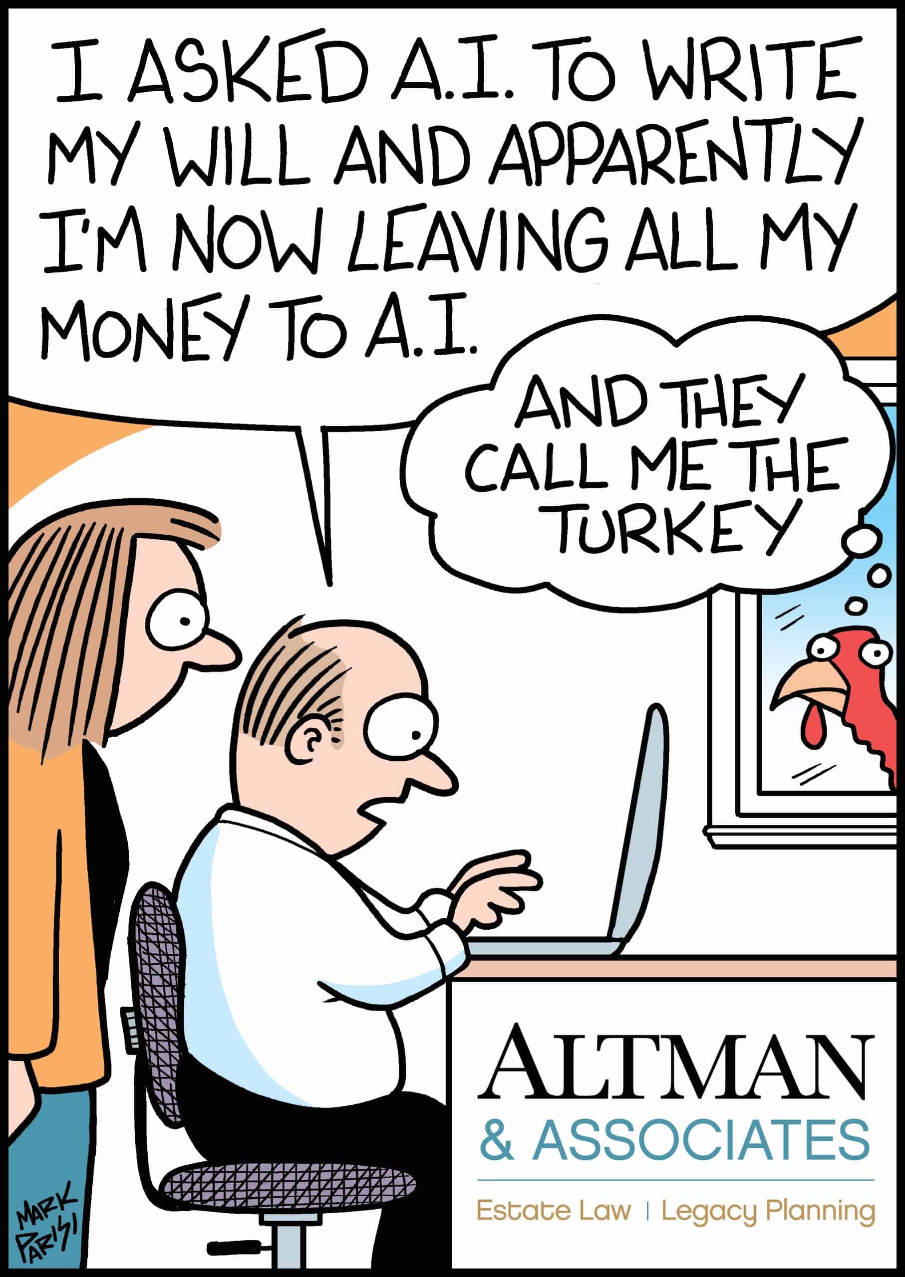Cartoon: a man at a laptop says he asked AI to write his will and is now leaving all his money to AI; a turkey at the window thinks "and they call me the turkey." Altman & Associates logo.